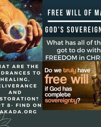 Part 8 – Where on earth is God’s WILL and SOVEREIGNTY in all of this talk on FREEDOM? Why is that not EVERYONE we pray for is HEALED DELIVERED or RESTORED? Why are some GRADUAL or PARTIAL? What are the Hindrances to HEALING, DELIVERANCE and RESTORATION? And Some Do’s and Don’ts + One (1) Story to Substantiate this title and break the grip of the spirit of fear – Part 8