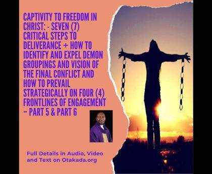 Part 5 & 6 Enough is Enough to Captivity of Satan and Welcome to the Freedom in Christ Jesus – Seven (7) critical steps to deliverance + How to Identify and Expel Demon Groupings and Vision of The Final Conflict and How to prevail Strategically on Four (4) Frontlines of Engagement – Part 5 & Part 6 #Captivity #freedom #healing #deliverance #Restoration #Peace #Joy #SpiritualWarfare #spirit #soul #Body #Angels #Demons #ContrarySpirit #Groupings #Jesus #satan