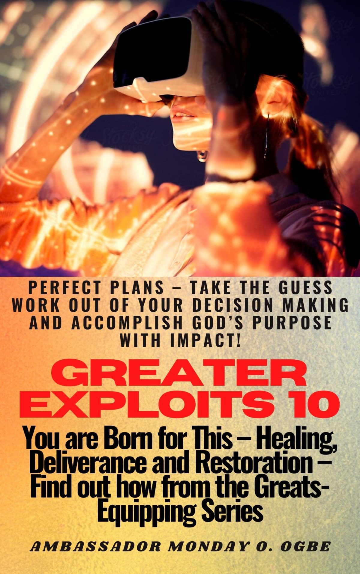 Greater Exploits – 10 Perfect Plans – Take the GUESS work out of Your DECISION Making and Accomplish God’s PURPOSE with IMPACT! - You are Born for This – Healing, Deliverance and Restoration – Equipping Series