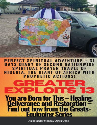GREATER EXPLOITS 13 Paperback – Perfect Spiritual Adventure Through the Continent of Africa – Healing, Deliverance and Restoration – You are BORN for This!
