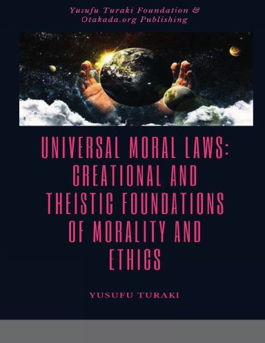 UNIVERSAL MORAL LAWS - CREATIONAL AND THEISTIC FOUNDATIONS OF MORALITY AND ETHICS - Paperback by Yusufu Turaki