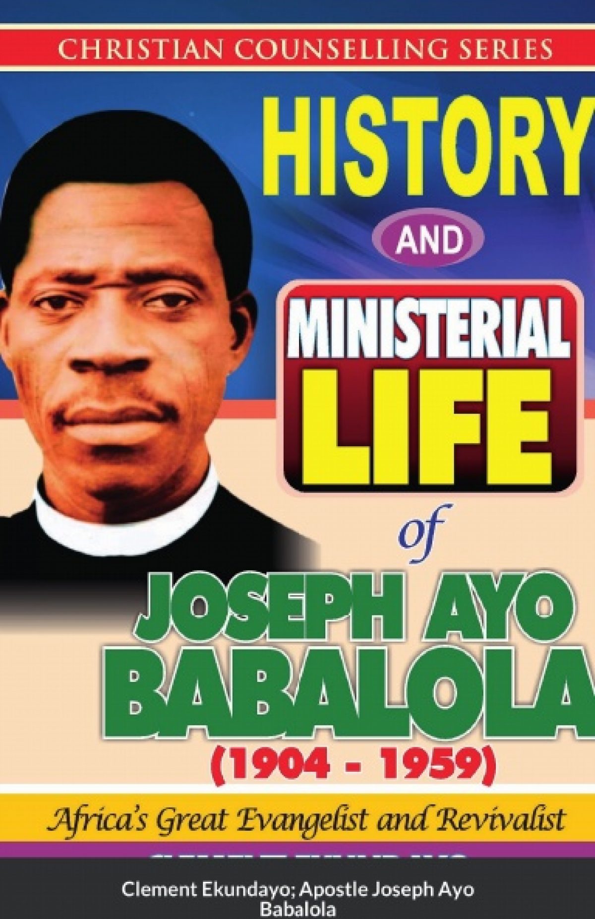 History and Ministerial Life of Apostle Joseph Ayo Babalola (1904-1959) - Paperback - Africa's Great Evangelist and Revivalist by Clement Ekundayo
