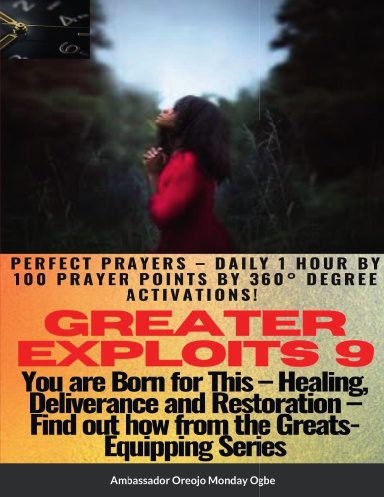 Greater Exploits 9 Paperback Edition – Perfect Prayers – Daily 1 hour by 100 Prayer Points by 360° Degree Activations – Healing, Deliverance and Restoration – You are BORN for This!