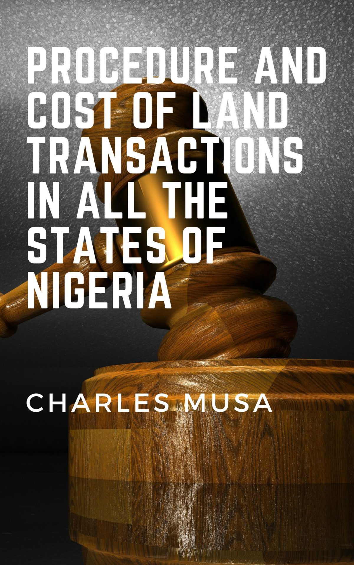 PROCEDURE & COST OF LAND TRANSACTIONS IN ALL THE STATES OF NIGERIA by Charles Musa Esq