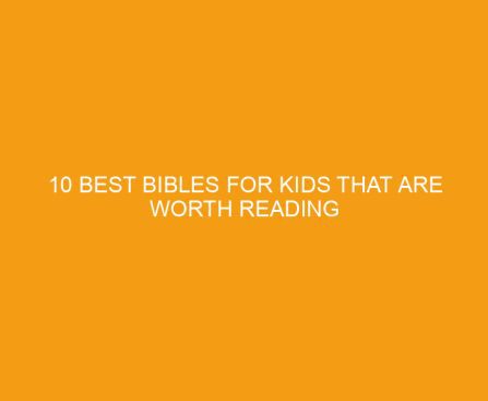 10 Best Bibles for Kids That Are Worth Reading