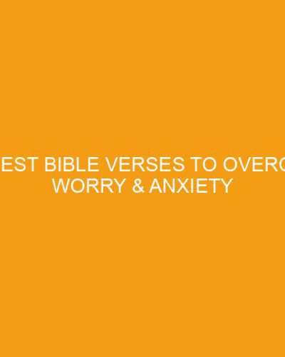100 Best Bible Verses to Overcome Worry & Anxiety