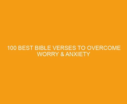 100 Best Bible Verses to Overcome Worry & Anxiety