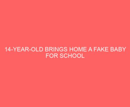 14 Year old Brings Home a Fake Baby for School Assignment—Her Mom’s Reaction Is Winning the Internet