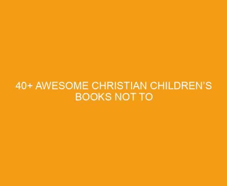 40+ Awesome Christian Children’s Books Not to Miss