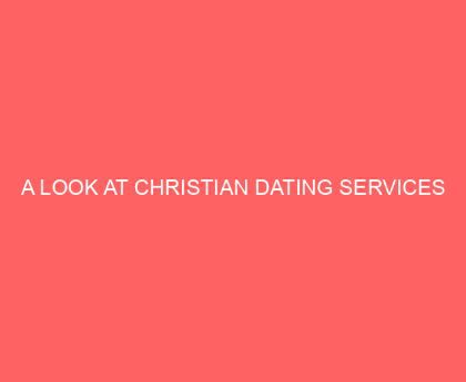 A Look at Christian Dating Services