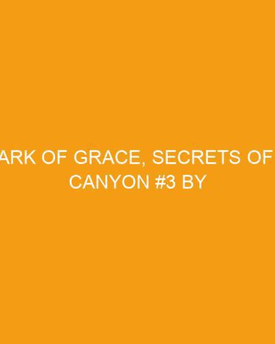 A Mark of Grace, Secrets of the Canyon #3 by Kimberley Woodhouse Woodhouse