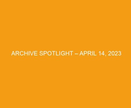 Archive Spotlight – April 14, 2023