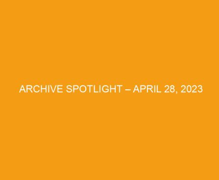 Archive Spotlight – April 28, 2023