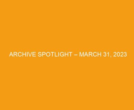 Archive Spotlight – March 31, 2023