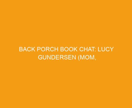 Back Porch Book Chat: Lucy Gundersen (Mom, Business Owner)