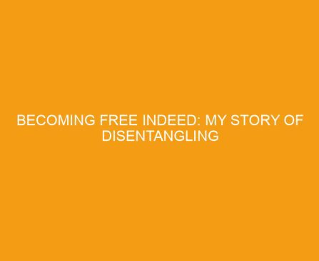 Becoming Free Indeed: My Story of Disentangling Faith from Fear