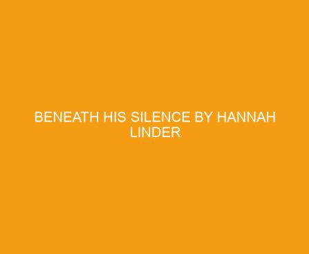 Beneath His Silence by Hannah Linder
