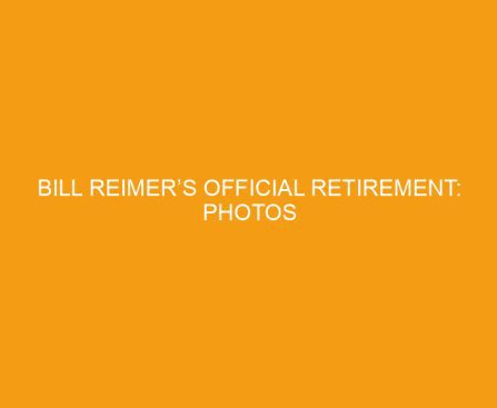 Bill Reimer’s Official Retirement: Photos