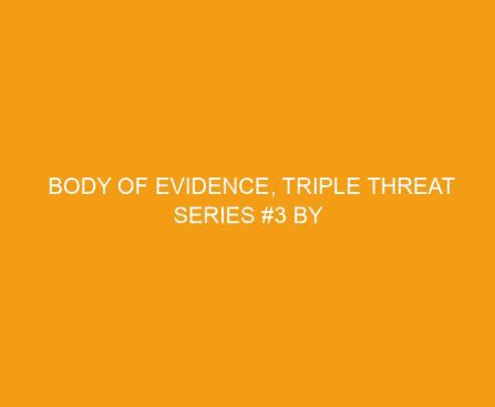 Body of Evidence, Triple Threat Series #3 by Irene Hannon