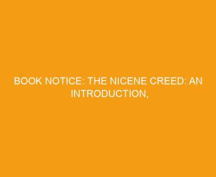 Book Notice: THE NICENE CREED: AN INTRODUCTION, by Phillip Cary