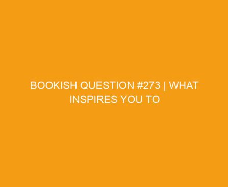 Bookish Question #273 | What inspires you to continue receiving an author newsletter?