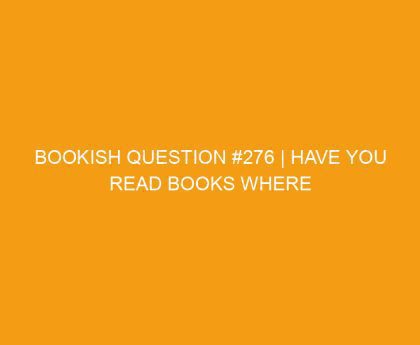 Bookish Question #276 | Have you read books where you disliked the book cover?
