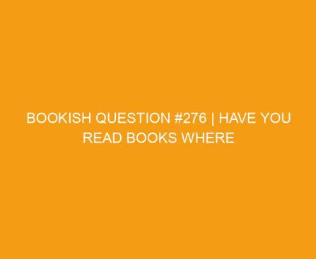Bookish Question #276 | Have you read books where you disliked the book cover?