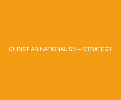 Christian Nationalism – Strategy