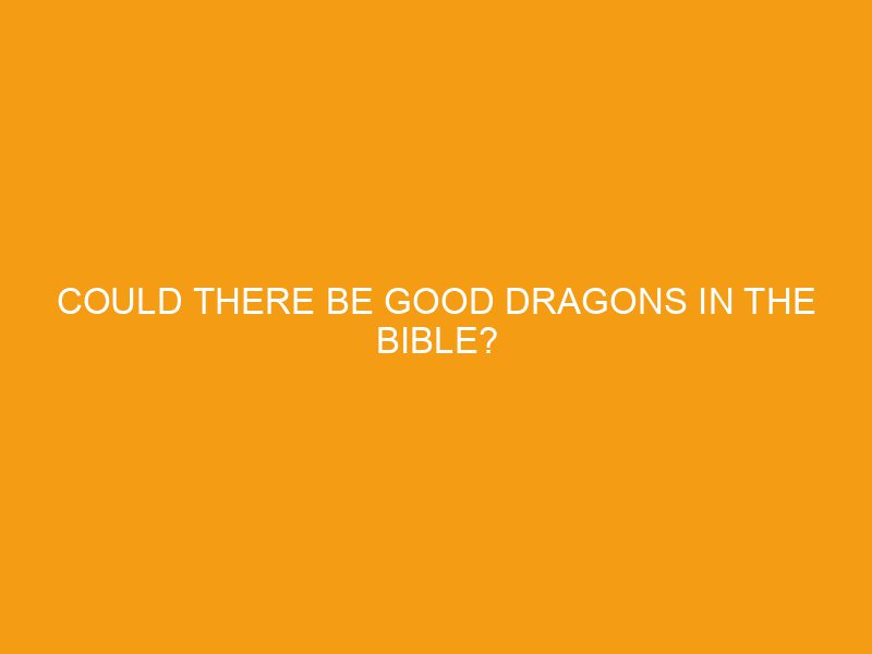 Could There Be Good Dragons in the Bible?