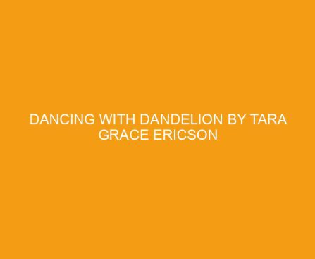 Dancing With Dandelion by Tara Grace Ericson