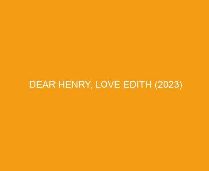 Dear Henry, Love Edith (2023)