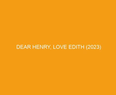 Dear Henry, Love Edith (2023)