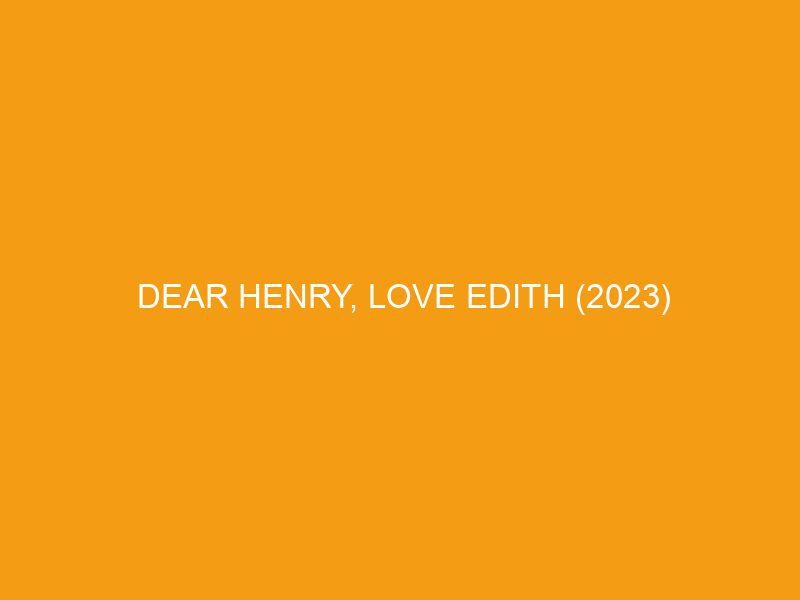 Dear Henry, Love Edith (2023)