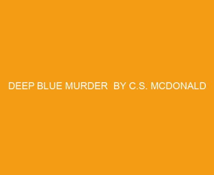 Deep Blue Murder by C.S. Mcdonald