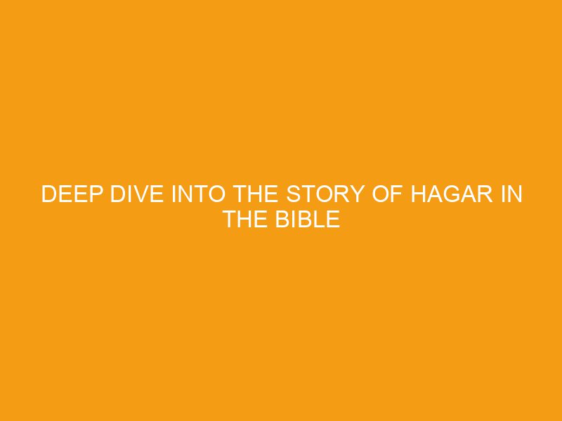 Deep Dive into The Story Of Hagar in the Bible