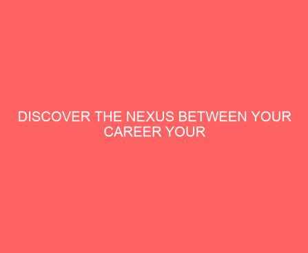 Discover the Nexus Between Your Career Your Destiny and Your Motivation