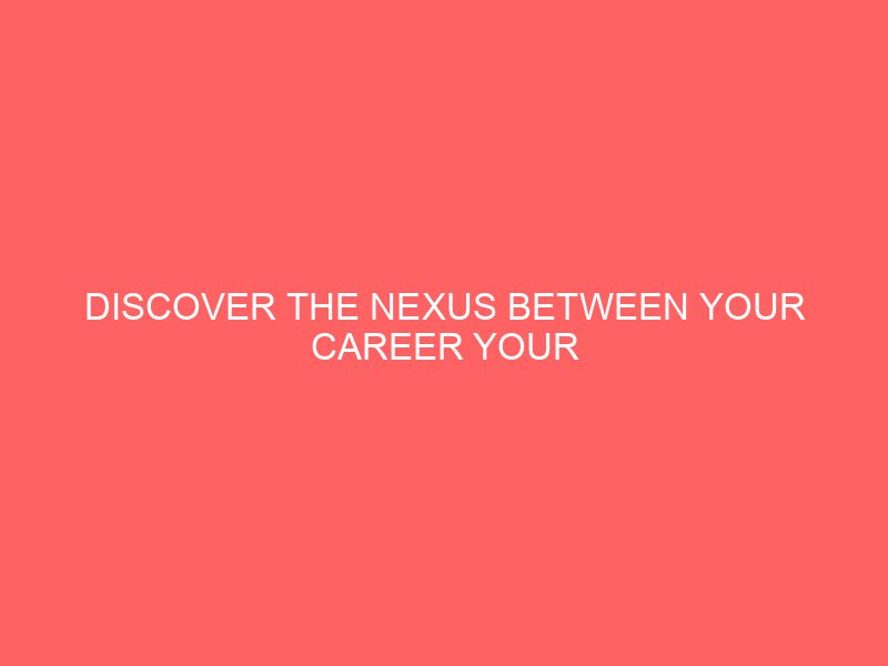 Discover the Nexus Between Your Career Your Destiny and Your Motivation