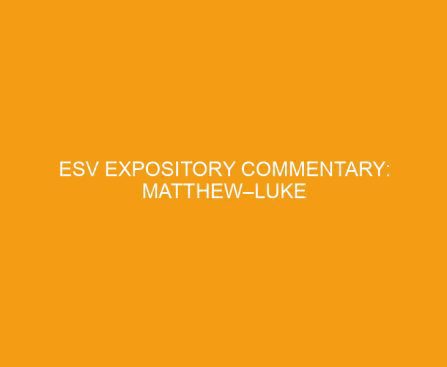 ESV Expository Commentary: Matthew–Luke