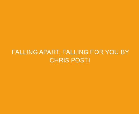 Falling Apart, Falling for You by Chris Posti