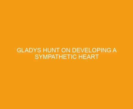 Gladys Hunt on Developing a Sympathetic Heart