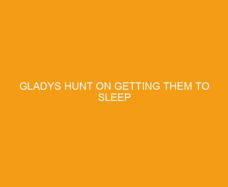 Gladys Hunt on Getting Them to Sleep