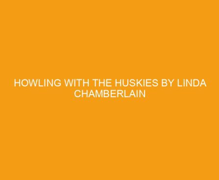 Howling with the Huskies by Linda Chamberlain