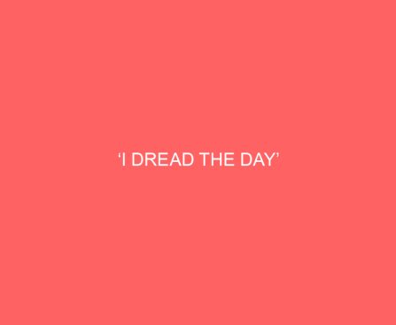 ‘I Dread the Day’
