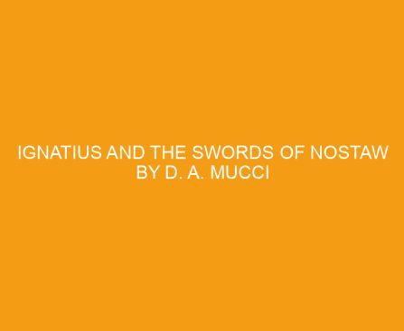 Ignatius and the Swords of Nostaw by D. A. Mucci