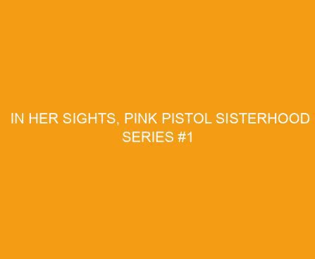 In Her Sights, Pink Pistol Sisterhood Series #1 by Karen Witemeyer