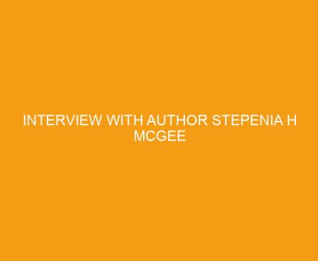Interview with author Stepenia H McGee