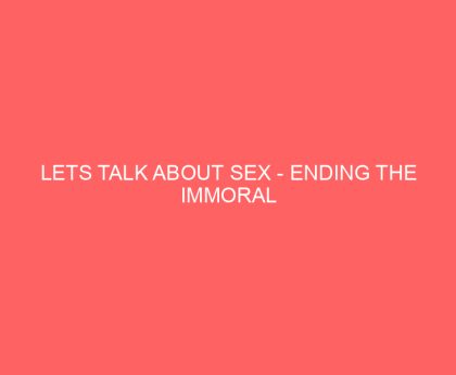 Lets Talk About Sex Ending the Immoral Relationship True stories