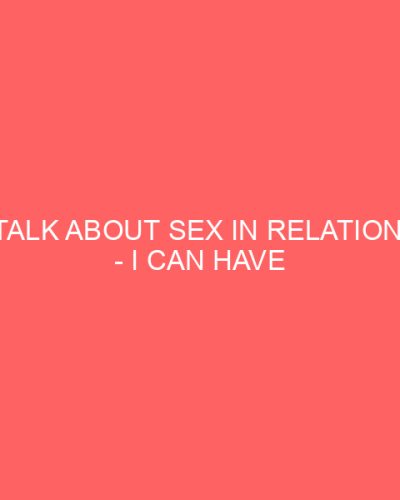 Lets Talk About Sex in Relationships I can have sex with whoever and whatever I want What the hell is WRONG with that?