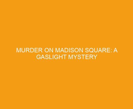 Murder on Madison Square: A Gaslight Mystery