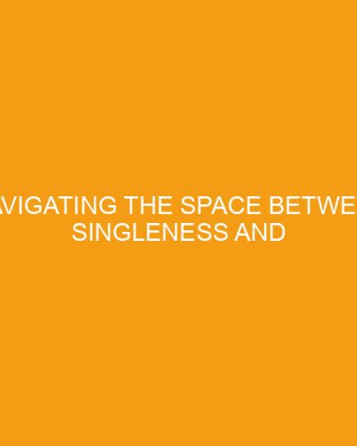 Navigating the Space between Singleness and Marriage